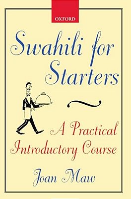 Swahili For Starters: A Practical Introductory Course: (Previously Known As Twende!)-..