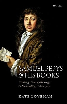 Samuel Pepys And His Books: Reading, Newsgathering, And Sociability, 1660-1703-..
