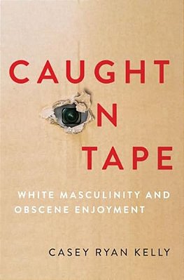 Caught On Tape: White Masculinity And Obscene Enjoyment-..