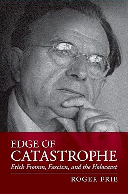 Edge Of Catastrophe: Erich Fromm, Fascism, And The Holocaust-..