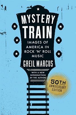 Mystery Train, 50Th Anniversary Edition: Images Of America In Rock 'N' Roll Music-..