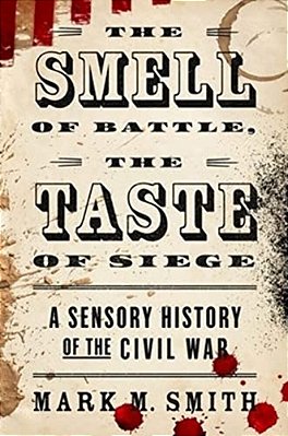 Smell Of Battle, The Taste Of Siege: A Sensory History Of The Civil War-..