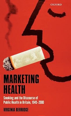 Marketing Health: Smoking And The Discourse Of Public Health In Britain, 1945-2000-..