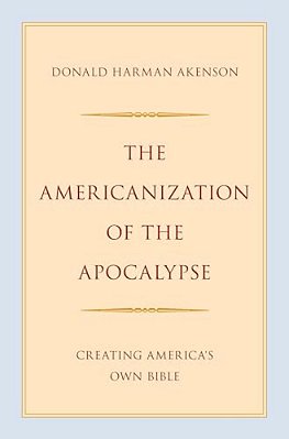 Americanization Of The Apocalypse: Creating America's Own Bible-..