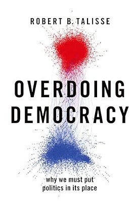 Overdoing Democracy: Why We Must Put Politics In Its Place-..