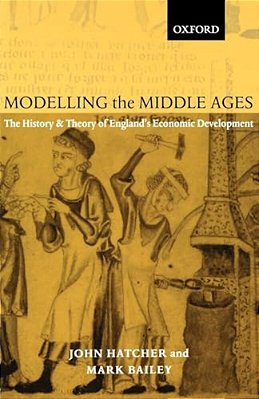 Modelling The Middle Ages: The History And Theory Of England's Economic Development-..