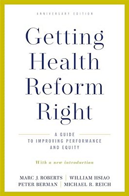 Getting Health Reform Right, Anniversary Edition: A Guide To Improving Performance And Equity-..