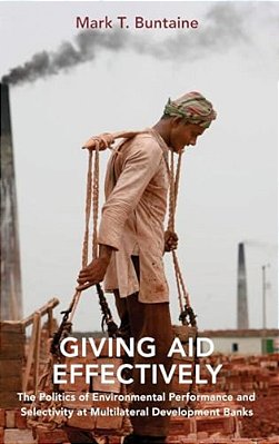 Giving Aid Effectively: The Politics Of Environmental Performance And Selectivity At Multilateral Development Banks-..