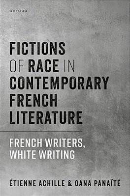 Fictions Of Race In Contemporary French Literature: French Writers, White Writing-..