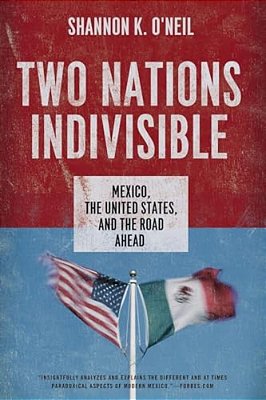 Two Nations Indivisible: Mexico, The United States, And The Road Ahead-..