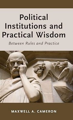 Political Institutions And Practical Wisdom: Between Rules And Practice-..