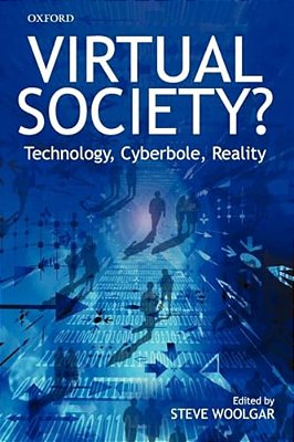 Virtual Society?: Technology, Cyberbole, Reality-..
