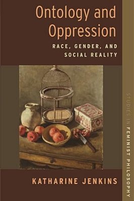 Ontology And Oppression: Race, Gender, And Social Reality-..