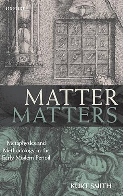 Matter Matters: Metaphysics And Methodology In The Early Modern Period-..