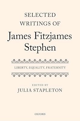 Selected Writings Of James Fitzjames Stephen: Liberty, Equality, Fraternity-..