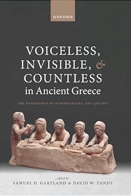 Voiceless, Invisible, And Countless In Ancient Greece: The Experience Of Subordinates, 700--300 Bce-..