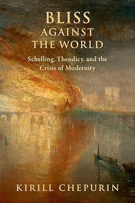 Bliss Against The World: Schelling, Theodicy, And The Crisis Of Modernity-..