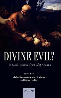 Divine Evil?: The Moral Character Of The God Of Abraham-..