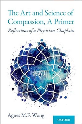 Art And Science Of Compassion, A Primer: Reflections Of A Physician-Chaplain-..