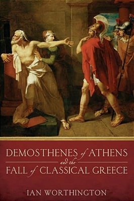 Demosthenes Of Athens And The Fall Of Classical Greece-..