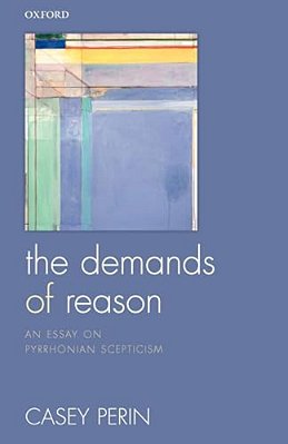 The Demands Of Reason: An Essay On Pyrrhonian Scepticism-..