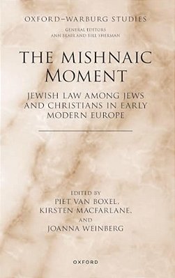 Mishnaic Moment: Jewish Law Among Jews And Christians In Early Modern Europe-..