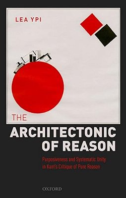 Architectonic Of Reason: Purposiveness And Systematic Unity In Kant's Critique Of Pure Reason-..