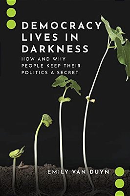 Democracy Lives In Darkness: How And Why People Keep Their Politics A Secret-..