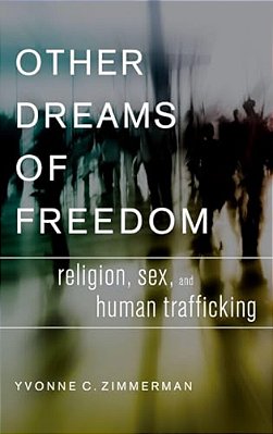 Other Dreams Of Freedom: Religion, Sex, And Human Trafficking-..