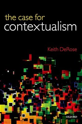 Case For Contextualism, Volume 1: Knowledge, Skepticism, And Context-..