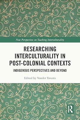 Researching Interculturality In Post-Colonial Contexts: Indigenous Perspectives And Beyond-..