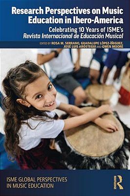 Research Perspectives On Music Education In Ibero-America: Celebrating 10 Years Of Isme's Revista Internacional De Educación Musical-..