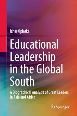 Educational Leadership In The Global South: A Biographical Analysis Of Great Leaders In Asia And Africa-..
