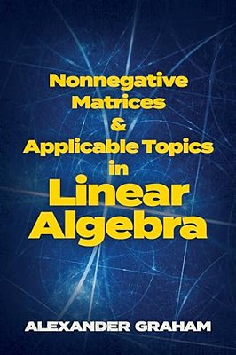 Nonnegative Matrices And Applicable Topics In Linear Algebra-..