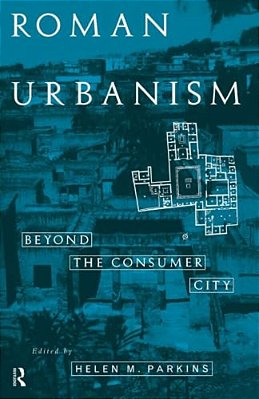 Roman Urbanism: Beyond The Consumer City-..