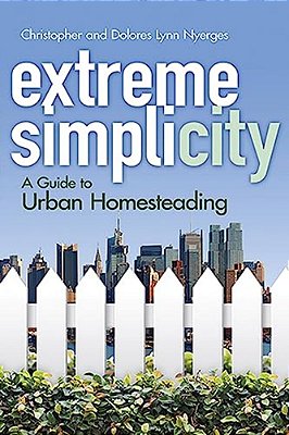 Extreme Simplicity: A Guide To Urban Homesteading-..