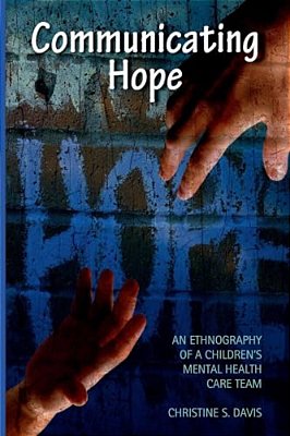 Communicating Hope: An Ethnography Of A Children's Mental Health Care Team-..