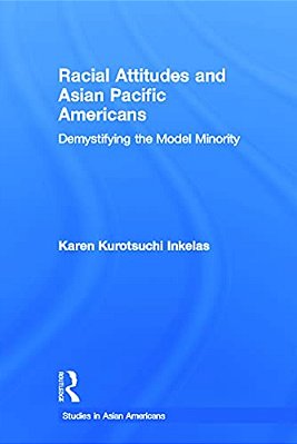 Racial Attitudes And Asian Pacific Americans: Demystifying The Model Minority-..