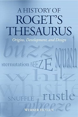 A History Of Roget's Thesaurus: Origins, Development, And Design-..