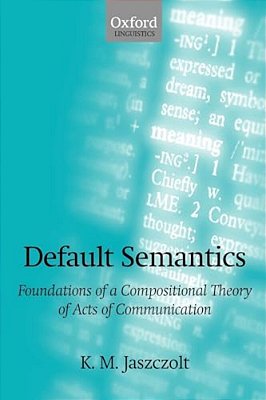 Default Semantics: Foundations Of A Compositional Theory Of Acts Of Communication-..