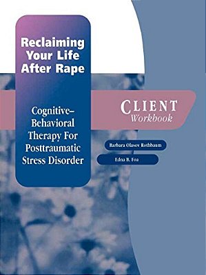 Reclaiming Your Life After Rape: Cognitive-Behavioral Therapy For Posttraumatic Stress Disorderclient Workbook-..