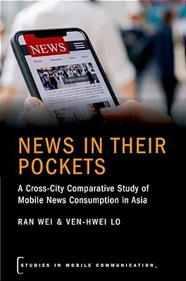 News In Their Pockets: A Cross-City Comparative Study Of Mobile News Consumption In Asia-..