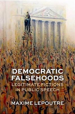 Democratic Falsehoods: Legitimate Fictions In Public Speech-..