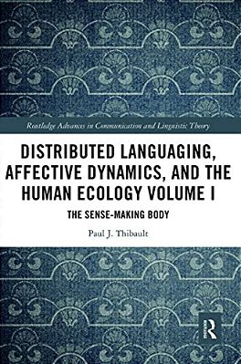 Distributed Languaging, Affective Dynamics, And The Human Ecology Volume I: The Sense-Making Body-..