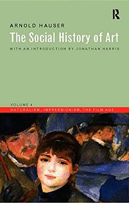Social History Of Art, Volume 4: Naturalism, Impressionism, The Film Age-..