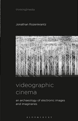 Videographic Cinema: An Archaeology Of Electronic Images And Imaginaries-..