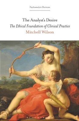 The Analyst's Desire: The Ethical Foundation Of Clinical Practice-..