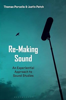 Re-Making Sound: An Experiential Approach To Sound Studies-..
