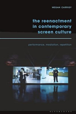 The Reenactment In Contemporary Screen Culture: Performance, Mediation, Repetition-..