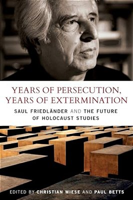 Years Of Persecution, Years Of Extermination: Saul Friedlander And The Future Of Holocaust Studies-..
